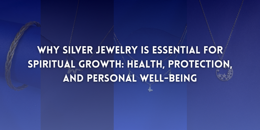 Why Silver Jewelry is Essential for Spiritual Growth: Health, Protection, and Personal Well-Being